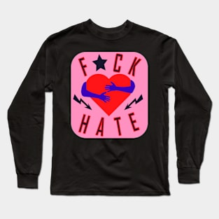 F * ck hate Long Sleeve T-Shirt